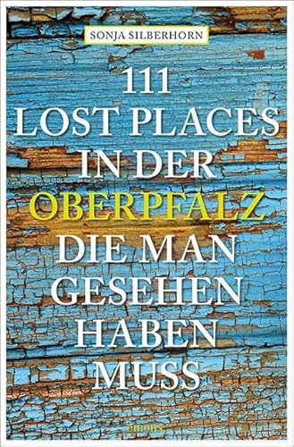 111 Lost Places in der Oberpfalz, die man gesehen haben muss: Reiseführer (111 Orte ...)