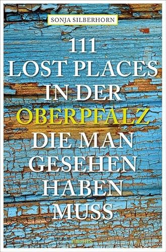 111 Lost Places in der Oberpfalz, die man gesehen haben muss: Reiseführer (111 Orte ...) von Emons Verlag