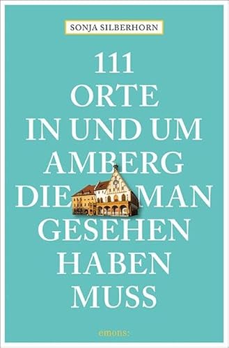 111 Orte in und um Amberg, die man gesehen haben muss: Reiseführer