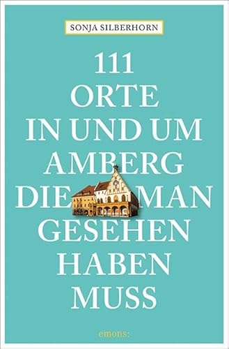 111 Orte in und um Amberg, die man gesehen haben muss: Reiseführer von Emons Verlag