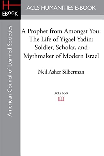 A Prophet from Amongst You: The Life of Yigael Yadin: Soldier, Scholar, and Mythmaker of Modern Israel von ACLS History E-Book Project