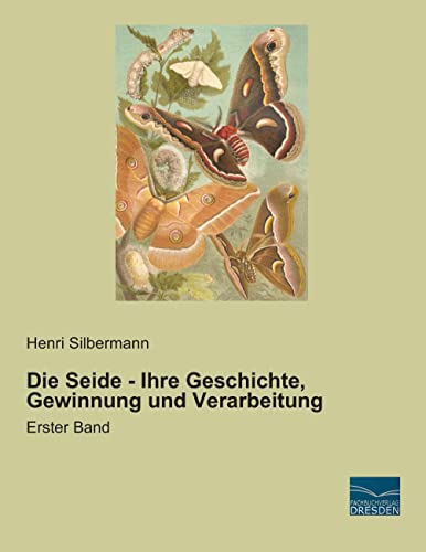 Die Seide - Ihre Geschichte, Gewinnung und Verarbeitung: Erster Band von Fachbuchverlag-Dresden