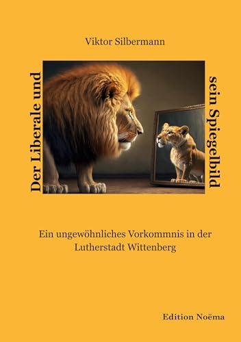 Der Liberale und sein Spiegelbild: Ein ungewöhnliches Vorkommnis in der Lutherstadt Wittenberg (Edition Noema) von ibidem
