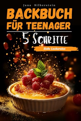 Backbuch für Teenager – mit 5 Schritten zu süßen Leckereien: Einfach, schnell und lecker – mit Farbbildern zu jedem Rezept! von Independently published