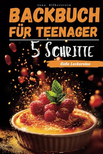 Backbuch für Teenager – mit 5 Schritten zu süßen Leckereien: Einfach, schnell und lecker – mit Farbbildern zu jedem Rezept! von Independently published