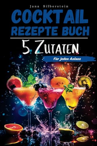 Cocktail Rezepte Buch mit 5 Zutaten: Cocktails selber machen für jeden Anlass – mit Farbbildern zu jedem Rezept! Cocktail Rezepte Buch mit 5 Zutaten: Cocktails selber machen für jeden Anlass – mit Farbbildern zu jedem Rezept!
