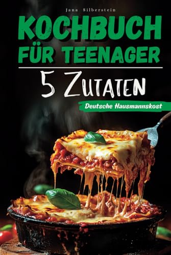Kochbuch für Teenager – Deutsche Hausmannskost mit 5 Zutaten: Einfach, schnell und lecker – mit Farbbildern zu jedem Rezept! von Independently published