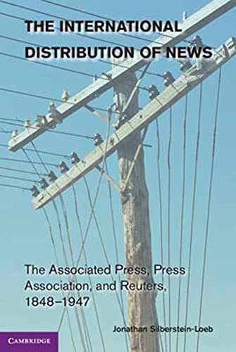 The International Distribution of News: The Associated Press, Press Association, and Reuters, 1848-1947 von Cambridge University Press
