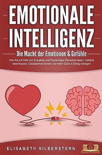 EMOTIONALE INTELLIGENZ - Die Macht der Emotionen & Gefühle: Wie Sie mit Hilfe von Empathie und Psychologie Menschen lesen, Gefühle beeinflussen, Gelassenheit lernen und mehr Glück & Erfolg erlangen EMOTIONALE INTELLIGENZ - Die Macht der Emotionen & Gefühle: Wie Sie mit Hilfe von Empathie und Psychologie Menschen lesen, Gefühle beeinflussen, Gelassenheit lernen und mehr Glück & Erfolg erlangen