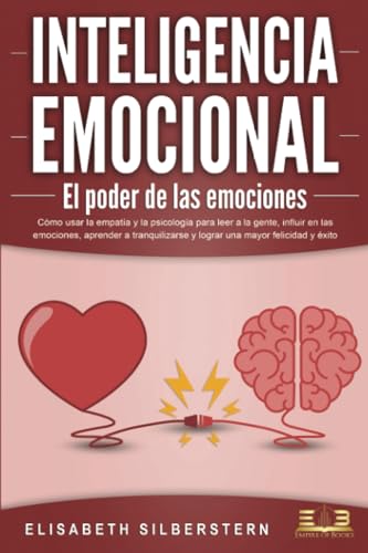 INTELIGENCIA EMOCIONAL - El poder de las emociones: Cómo usar la empatía y la psicología para leer a la gente, influir en las emociones, aprender a tranquilizarse y lograr una mayor felicidad y éxito von EoB
