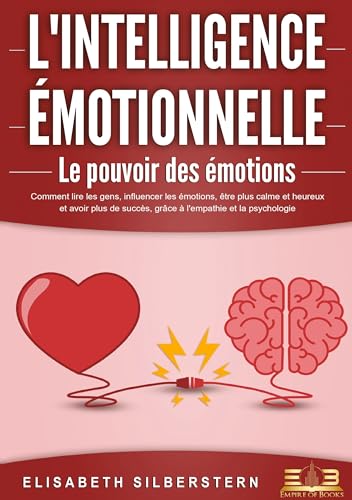 L'INTELLIGENCE ÉMOTIONNELLE - Le pouvoir des émotions: Comment lire les gens, influencer les émotions, être plus calme et heureux et avoir plus de succès, grâce à l'empathie et la psychologie. von Orbita Media Gmbh