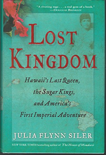 Lost Kingdom: Hawaii's Last Queen, the Sugar Kings and America's First Imperial Adventure Lost Kingdom: Hawaii's Last Queen, the Sugar Kings and America's First Imperial Adventure