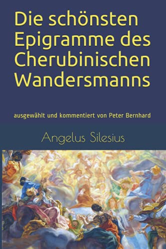 Die schönsten Epigramme des Cherubinischen Wandersmanns: ausgewählt und kommentiert von Peter Bernhard von Independently published