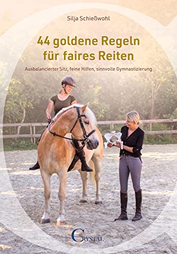 44 goldene Regeln für faires Reiten: Ausbalancierter Sitz, feine Hilfen, sinnvolle Gymnastizierung