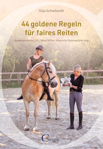 44 goldene Regeln für faires Reiten: Ausbalancierter Sitz, feine Hilfen, sinnvolle Gymnastizierung