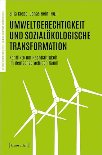 Umweltgerechtigkeit und sozialökologische Transformation: Konflikte um Nachhaltigkeit im deutschsprachigen Raum (Kritische Nachhaltigkeits- und Transformationsforschung) von transcript