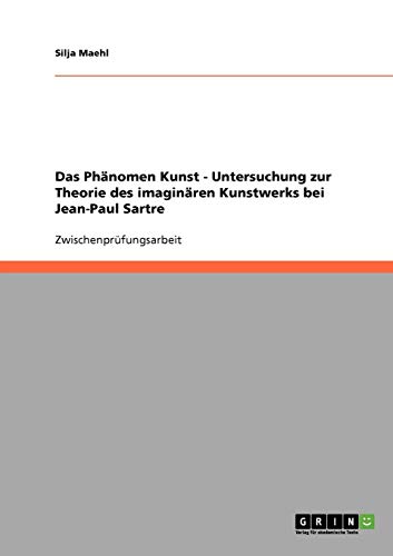 Das Phänomen Kunst - Untersuchung zur Theorie des imaginären Kunstwerks bei Jean-Paul Sartre von Books on Demand