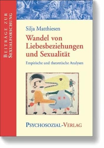 Wandel von Liebesbeziehungen und Sexualität: Empirische und theoretische Analysen (Beiträge zur Sexualforschung)