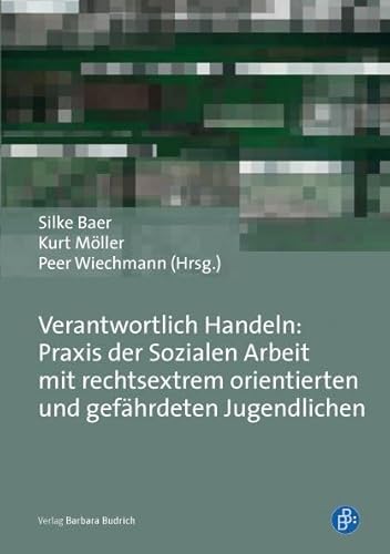 Verantwortlich Handeln: Praxis der Sozialen Arbeit mit rechtsextrem orientierten und gefährdeten Jugendlichen Verantwortlich Handeln: Praxis der Sozialen Arbeit mit rechtsextrem orientierten und gefährdeten Jugendlichen von BUDRICH