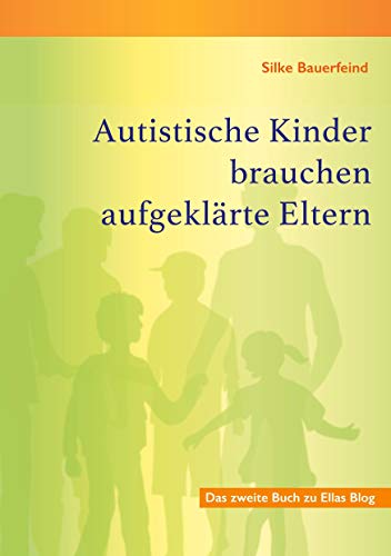 Autistische Kinder brauchen aufgeklärte Eltern: Das zweite Buch zu Ellas Blog von Books on Demand GmbH