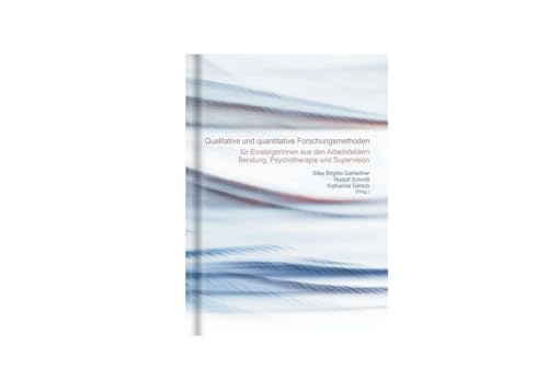 Quantitative und qualitative Forschungsmethoden: für EinsteigerInnen aus den Arbeitsfeldern Beratung, Psychotherapie und Supervision