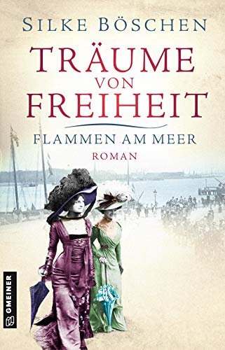 Träume von Freiheit - Flammen am Meer: Roman (Historische Romane im GMEINER-Verlag) von Gmeiner Verlag