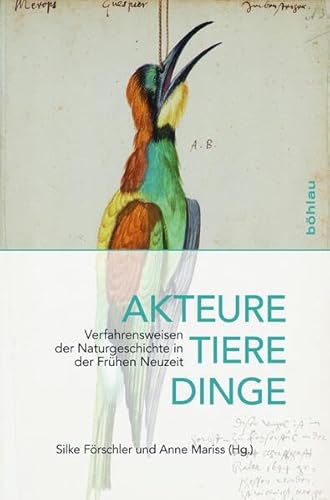 Akteure, Tiere, Dinge: Verfahrensweisen der Naturgeschichte in der Frühen Neuzeit