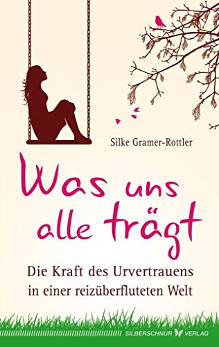 Was uns alle trägt: Die Kraft des Urvertrauens in einer reizüberfluteten Welt von Silberschnur Verlag Die G