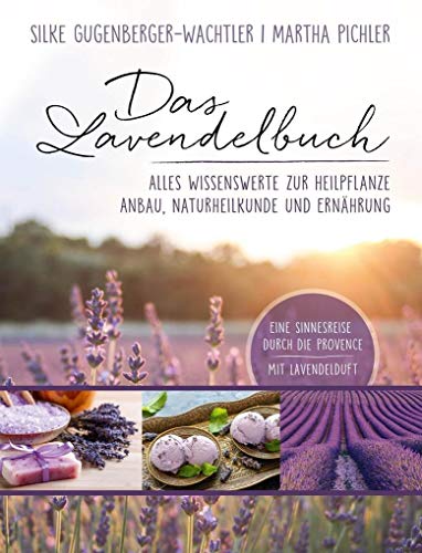 Das Lavendelbuch: Alles Wissenswerte zur Heilpflanze, Anbau, Naturheilkunde und Ernährung