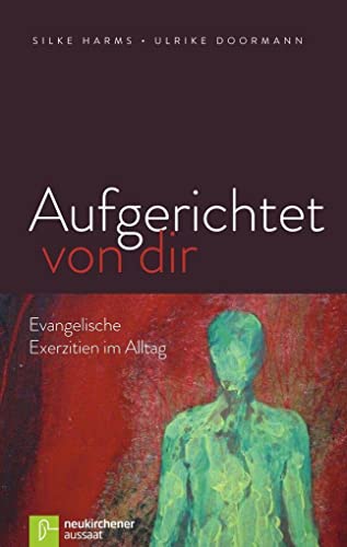 Aufgerichtet von dir: Evangelische Exerzitien im Alltag