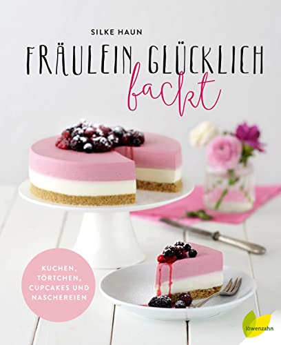 Fräulein Glücklich backt: Kuchen, Törtchen, Cupcakes und Naschereien von Edition Loewenzahn