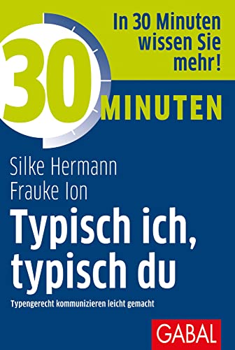 30 Minuten Typisch ich, typisch du: Typengerecht kommunizieren leicht gemacht