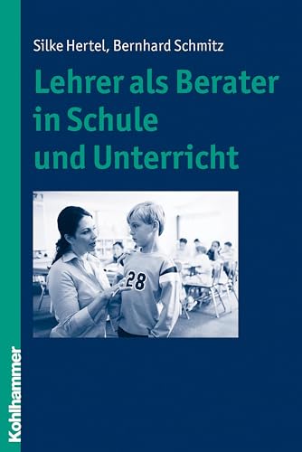 Lehrer als Berater in Schule und Unterricht Lehrer als Berater in Schule und Unterricht