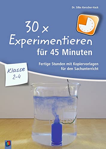 30 x Experimentieren für 45 Minuten – Klasse 2-4: Fertige Stunden mit Kopiervorlagen für den Sachunterricht (30 x 45 Minuten) von Verlag An Der Ruhr