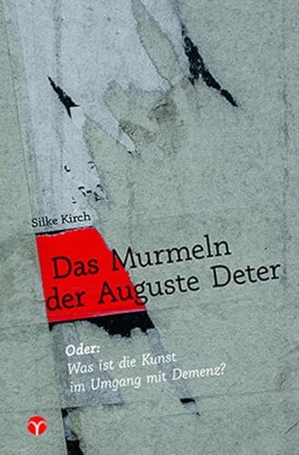 Das Murmeln der Auguste Deter: Oder: Was ist die Kunst im Umgang mit Demenz?