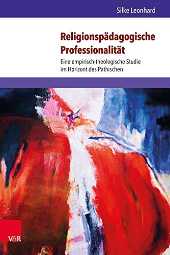 Religionspädagogische Professionalität: Eine empirisch-theologische Studie im Horizont des Pathischen (Arbeiten zur Religionspädagogik (ARP), Band 66) von V&R unipress