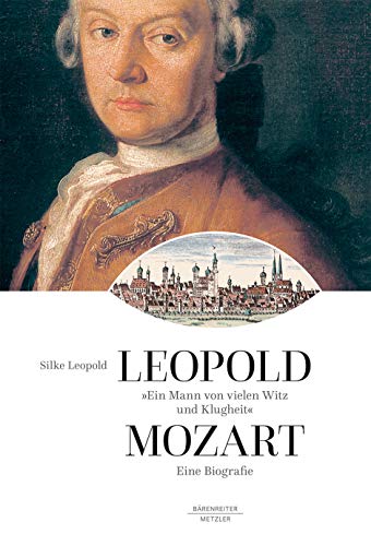 Leopold Mozart. "Ein Mann von vielen Witz und Klugheit" -Eine Biografie- von Bärenreiter Verlag