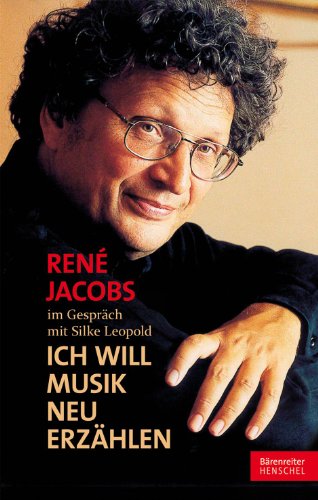 Rene Jacobs. Ich will Musik neu erzählen