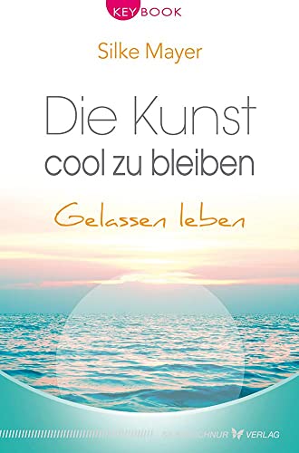 Die Kunst, cool zu bleiben: Gelassen leben