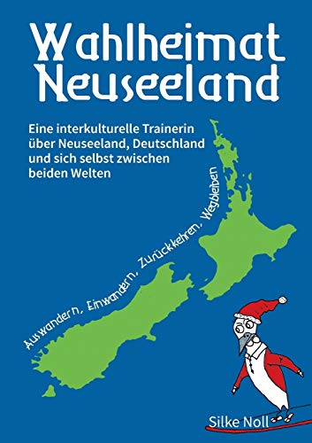 Wahlheimat Neuseeland - Auswandern, Einwandern, Zurückkehren, Wegbleiben: Eine interkulturelle Trainerin über Neuseeland, Deutschland und sich selbst zwischen beiden Welten von Books on Demand