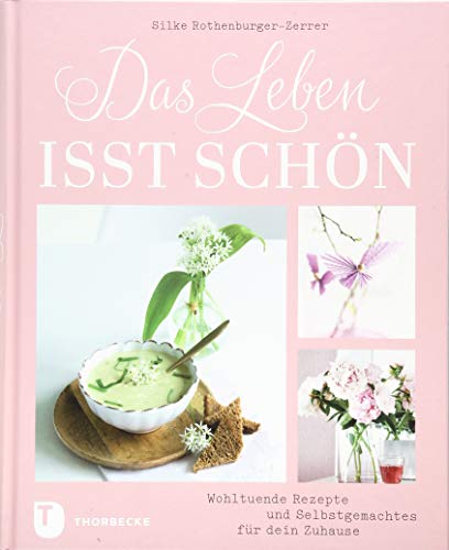 Das Leben isst schön: Wohltuende Rezepte und Selbstgemachtes für dein Zuhause Das Leben isst schön: Wohltuende Rezepte und Selbstgemachtes für dein Zuhause