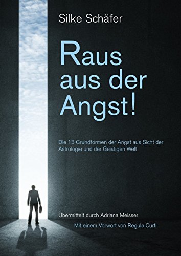 Raus aus der Angst!: 13 Grundformen der Angst aus Sicht der Astrologie und der Geistigen Welt