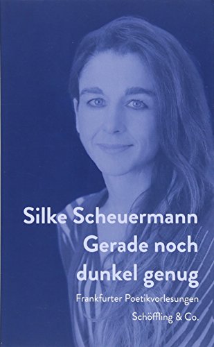 Gerade noch dunkel genug: Frankfurter Poetikvorlesungen