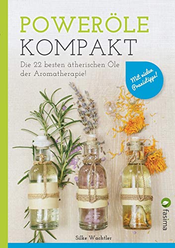Poweröle kompakt: Die 22 besten ätherischen Öle der Aromatherapie! Mit vielen Praxistipps.. Poweröle kompakt: Die 22 besten ätherischen Öle der Aromatherapie! Mit vielen Praxistipps..