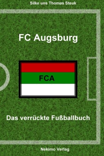 FC Augsburg 1907: Das verrückte Fußballbuch von CreateSpace Independent Publishing Platform