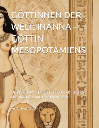 GÖTTINNEN DER WELT: INANNA – GÖTTIN MESOPOTAMIENS: ENTDECKEN, MALEN, REFLEKTIEREN - GÖTTLICHES MAL- UND NOTIZBUCH FÜR ERWACHSENE von Independently published