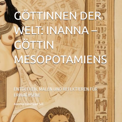 GÖTTINNEN DER WELT: INANNA – GÖTTIN MESOPOTAMIENS: ENTDECKEN, MALEN UND REFLKTIEREN FÜR ERWACHSENE von Independently published
