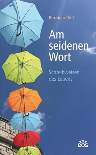 Am seidenen Wort: Schreibweisen des Lebens Am seidenen Wort: Schreibweisen des Lebens von EOS Verlag