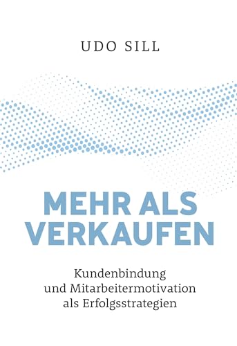 Mehr als Verkaufen: Kundenbindung und Mitarbeitermotivation als Erfolgsstrategie von BoD – Books on Demand