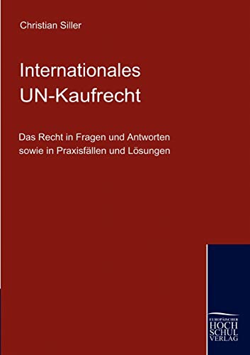 Das internationale UN-Kaufrecht: Das Recht in Fragen und Antworten sowie in Praxisfällen und Lösungen